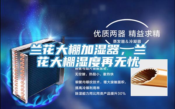 兰花大棚加湿器，兰花大棚湿度再无忧