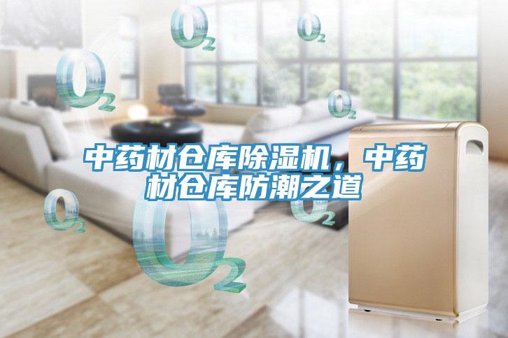 中药材仓库除湿机，中药材仓库防潮之道