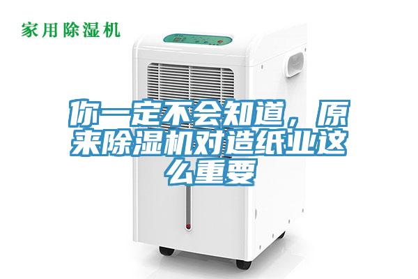 你一定不会知道，原来除湿机对造纸业这么重要