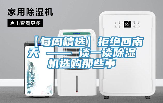 【每周精选】拒绝回南天 —— 谈一谈除湿机选购那些事