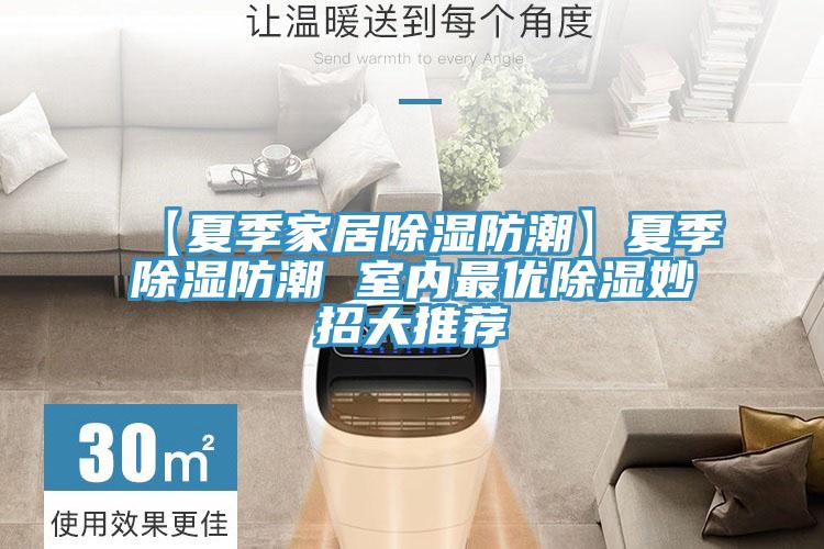 【夏季家居除湿防潮】夏季除湿防潮 室内最优除湿妙招大推荐