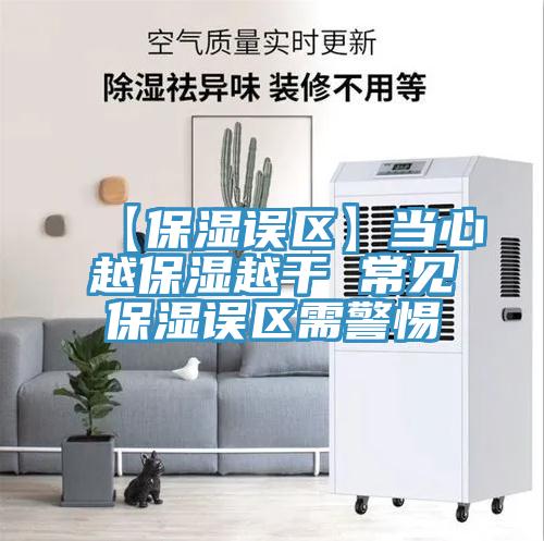 【保湿误区】当心越保湿越干 常见保湿误区需警惕