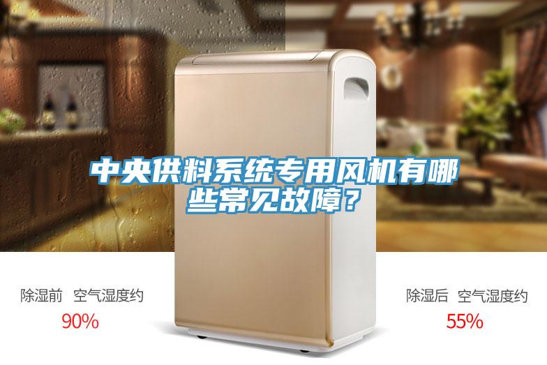 中央供料系统专用风机有哪些常见故障？