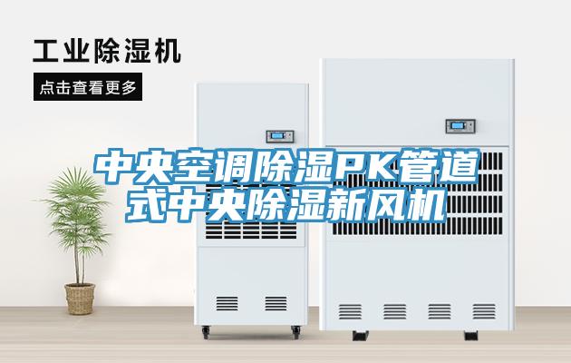 中央空调除湿PK管道式中央除湿新风机
