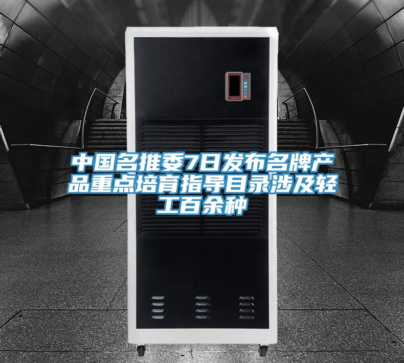 中国名推委7日发布名牌产品重点培育指导目录涉及轻工百余种