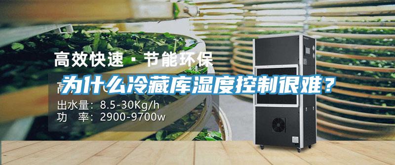 为什么冷藏库湿度控制很难？