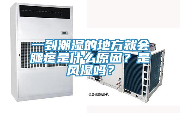 一到潮湿的地方就会腿疼是什么原因？是风湿吗？