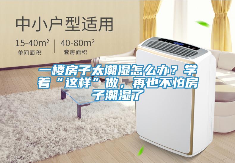 一楼房子太潮湿怎么办？学着“这样”做，再也不怕房子潮湿了