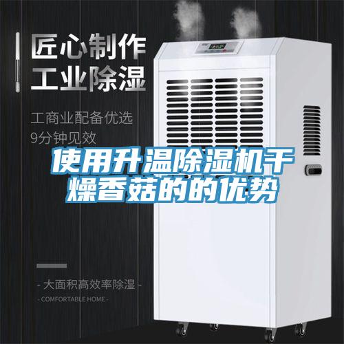 使用升温除湿机干燥香菇的的优势