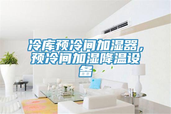 冷库预冷间加湿器，预冷间加湿降温设备