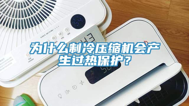 为什么制冷压缩机会产生过热保护？