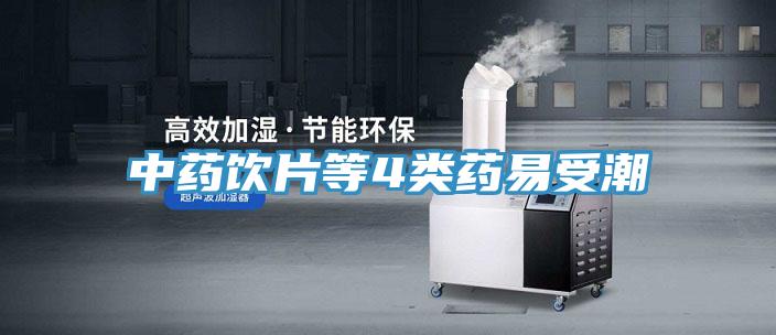 中药饮片等4类药易受潮