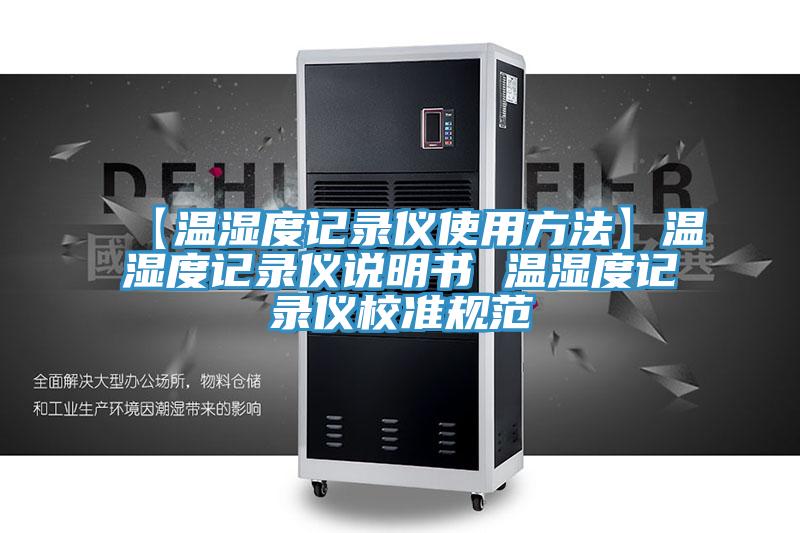 【温湿度记录仪使用方法】温湿度记录仪说明书 温湿度记录仪校准规范