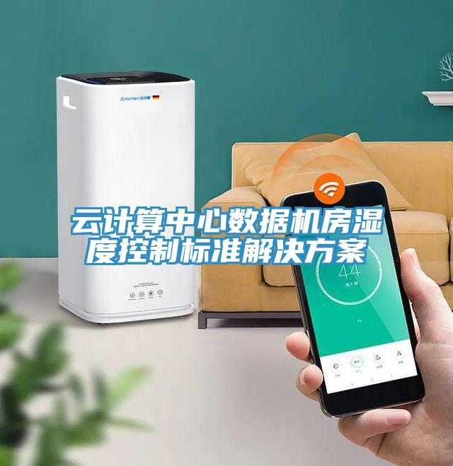 云计算中心数据机房湿度控制标准解决方案