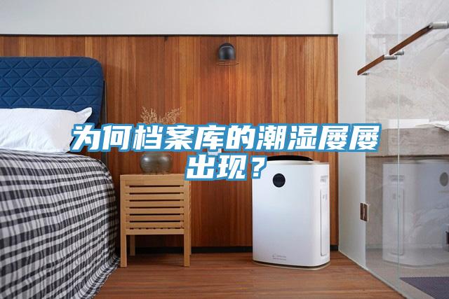 为何档案库的潮湿屡屡出现？