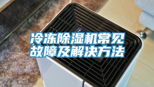 冷冻除湿机常见故障及解决方法