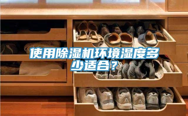 使用除湿机环境湿度多少适合？