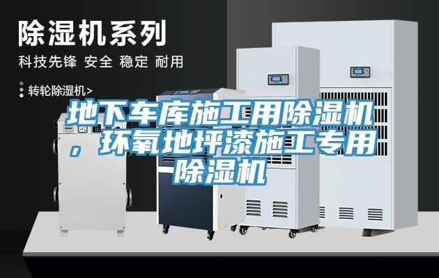 地下车库施工用除湿机，环氧地坪漆施工专用除湿机