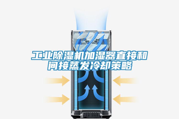 工业除湿机加湿器直接和间接蒸发冷却策略