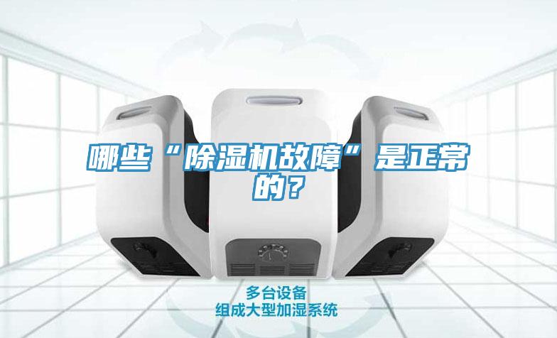 哪些“除湿机故障”是正常的？