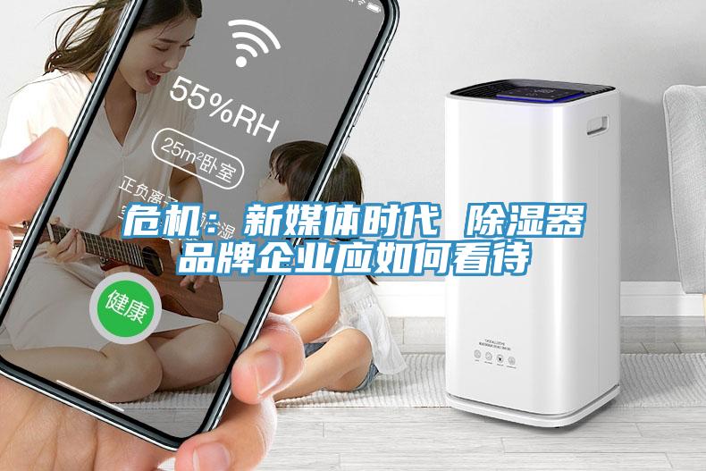 危机：新媒体时代 除湿器品牌企业应如何看待