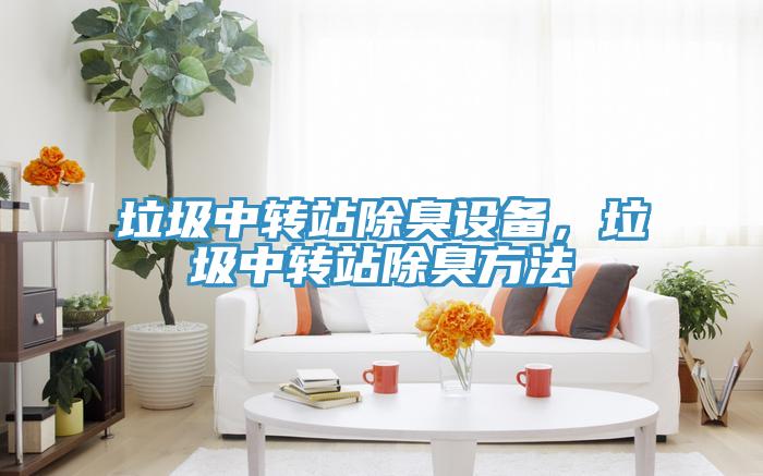 垃圾中转站除臭设备，垃圾中转站除臭方法