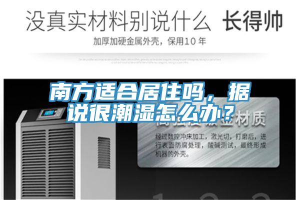 南方适合居住吗，据说很潮湿怎么办？