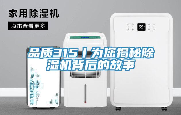 品质315丨为您揭秘除湿机背后的故事