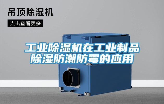 工业除湿机在工业制品除湿防潮防霉的应用