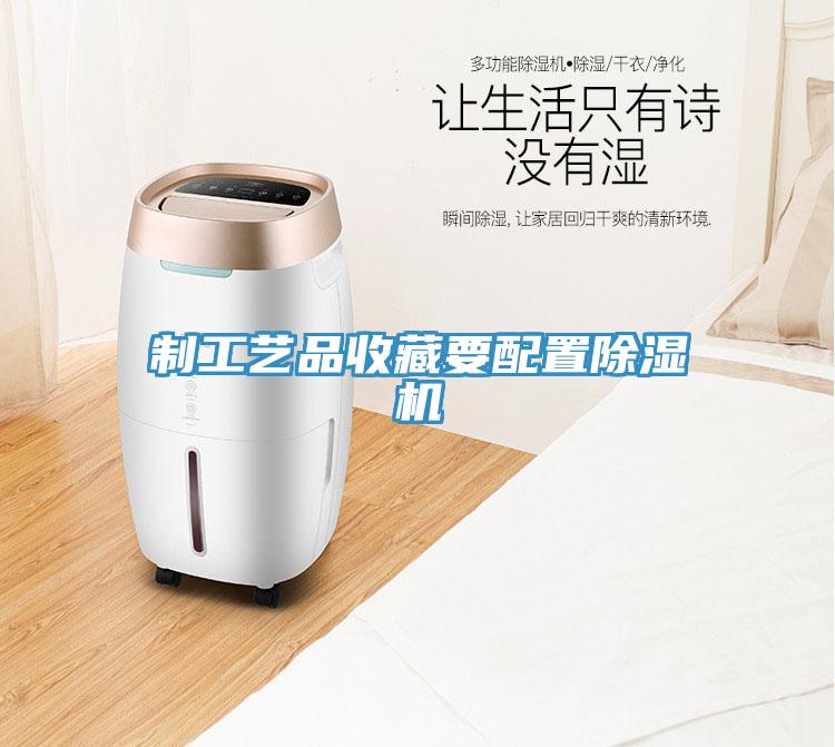 制工艺品收藏要配置除湿机