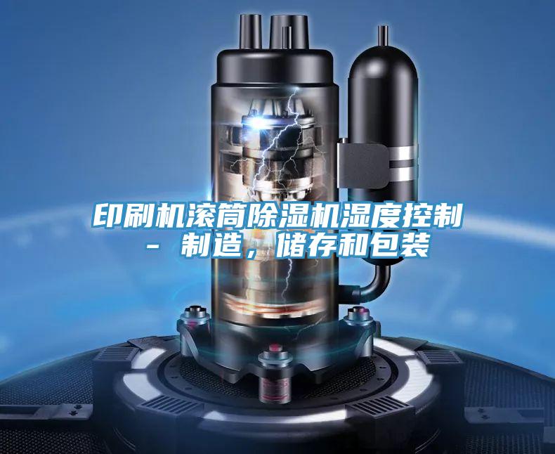 印刷机滚筒除湿机湿度控制 - 制造，储存和包装