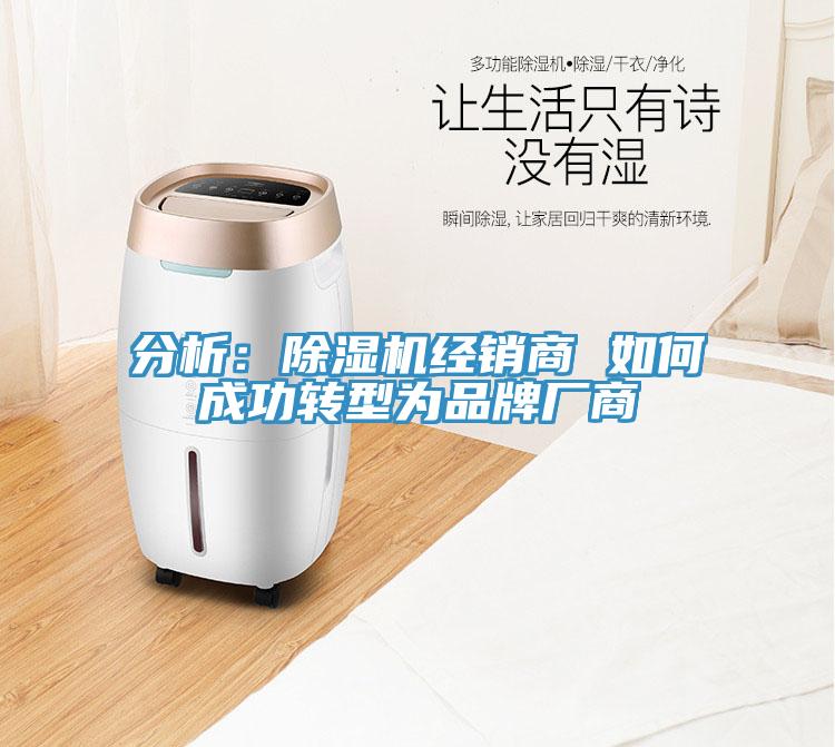 分析：除湿机经销商 如何成功转型为品牌厂商