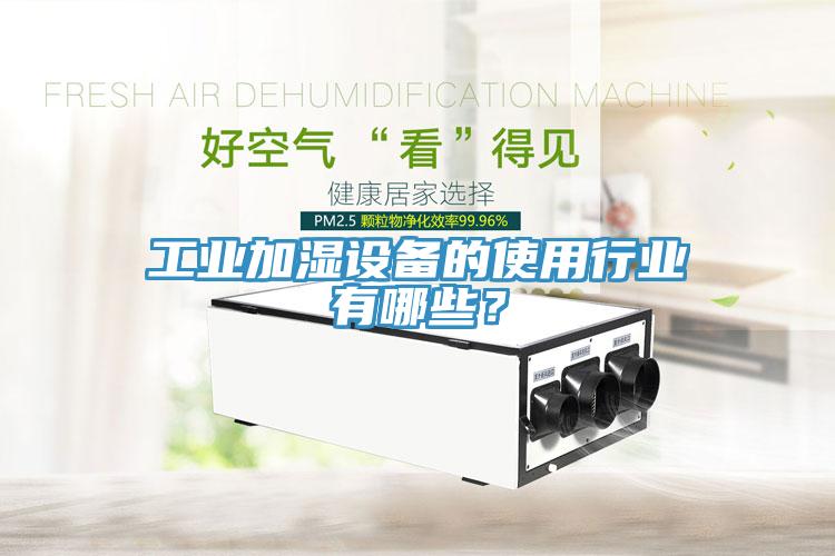 工业加湿设备的使用行业有哪些？