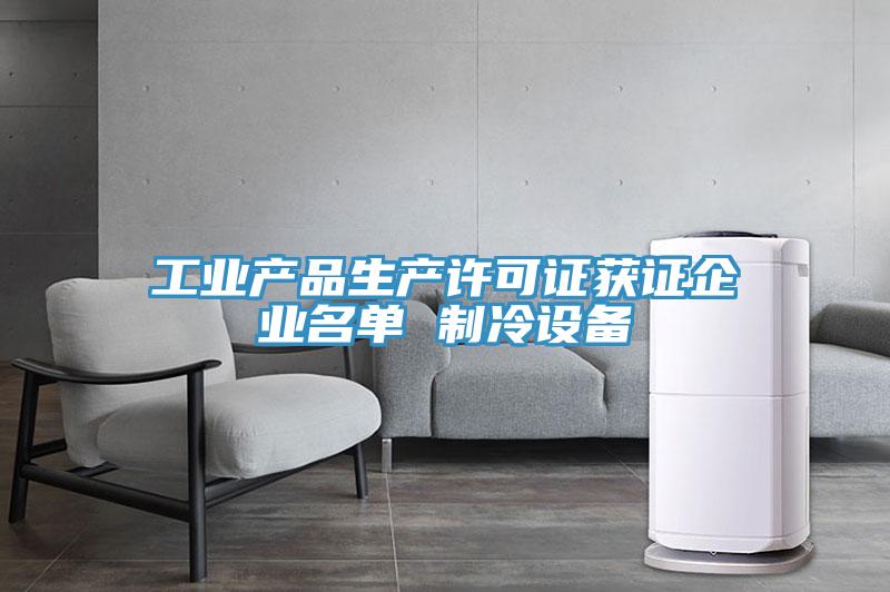工业产品生产许可证获证企业名单 制冷设备