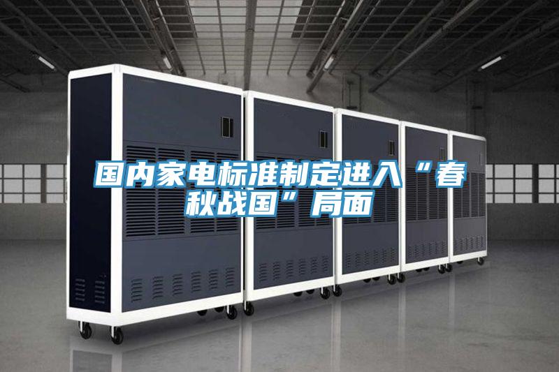 国内家电标准制定进入“春秋战国”局面