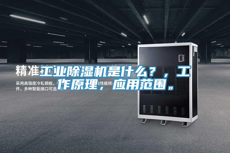 工业除湿机是什么？，工作原理，应用范围。