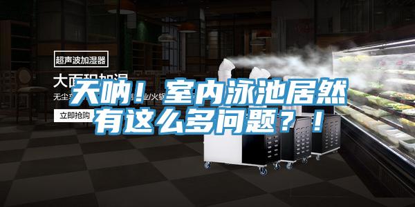 天呐！室内泳池居然有这么多问题？！