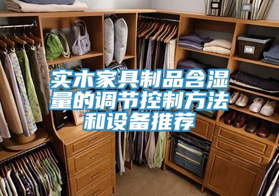 实木家具制品含湿量的调节控制方法和设备推荐