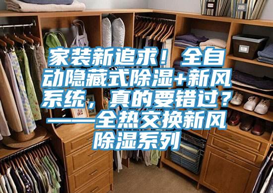 家装新追求！全自动隐藏式除湿+新风系统，真的要错过？——全热交换新风除湿系列