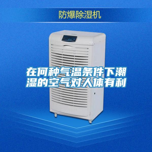 在何种气温条件下潮湿的空气对人体有利