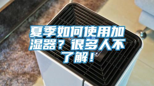 夏季如何使用加湿器？很多人不了解！