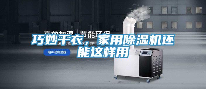 巧妙干衣，家用除湿机还能这样用