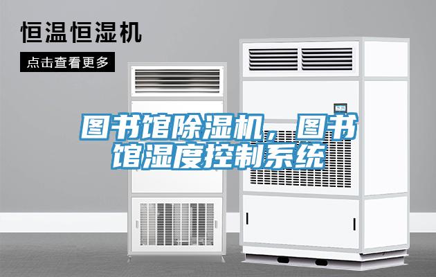 图书馆除湿机，图书馆湿度控制系统