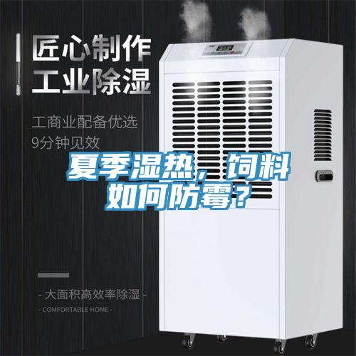 夏季湿热，饲料如何防霉？