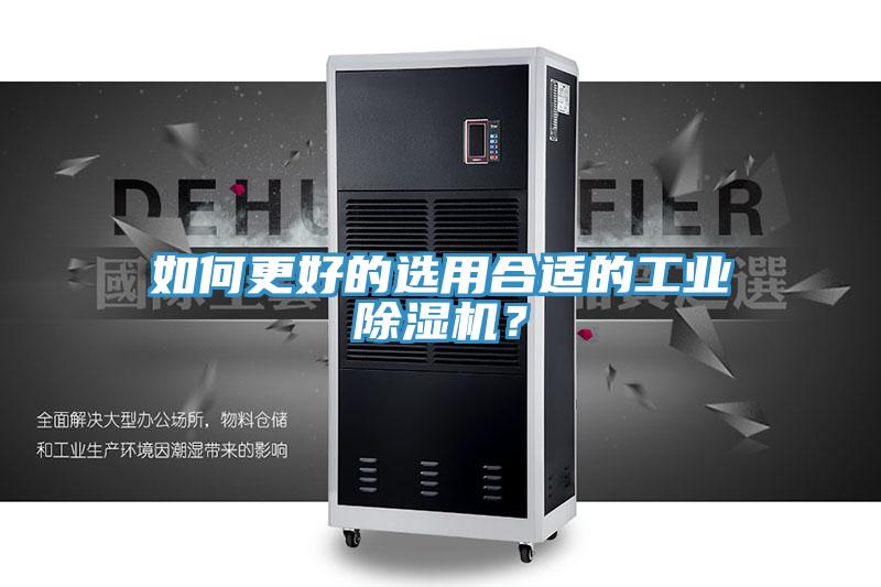 如何更好的选用合适的工业除湿机？