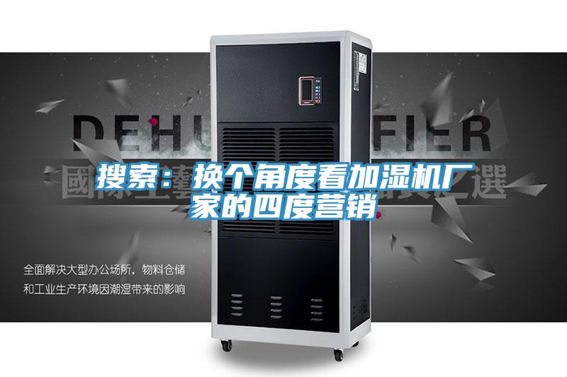 搜索：换个角度看加湿机厂家的四度营销