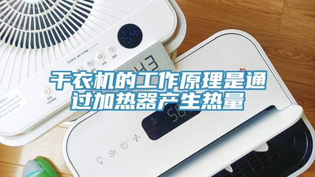 干衣机的工作原理是通过加热器产生热量