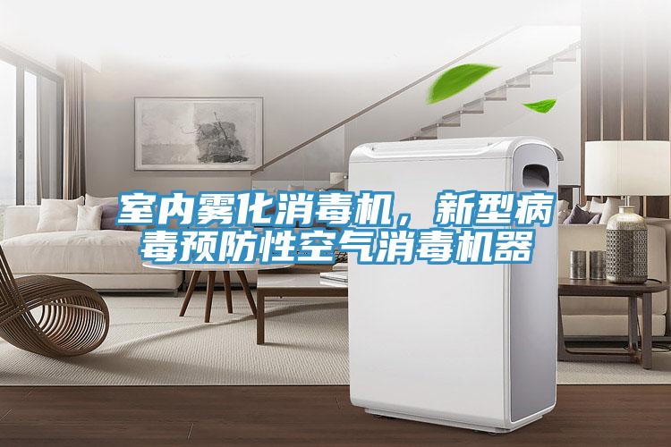 室内雾化消毒机，新型病毒预防性空气消毒机器