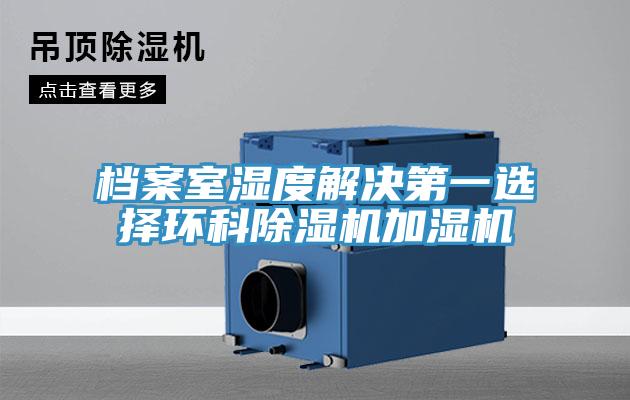 档案室湿度解决第一选择环科除湿机加湿机