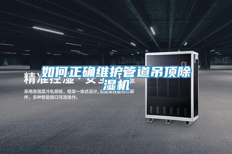 如何正确维护管道吊顶除湿机